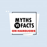 Myths and Facts Related to Handjob